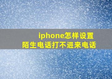 iphone怎样设置陌生电话打不进来电话