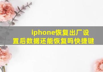 iphone恢复出厂设置后数据还能恢复吗快捷键