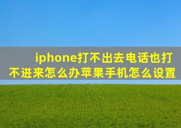 iphone打不出去电话也打不进来怎么办苹果手机怎么设置