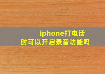 iphone打电话时可以开启录音功能吗