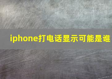 iphone打电话显示可能是谁