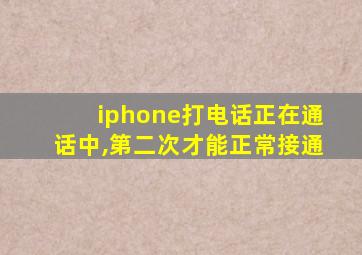 iphone打电话正在通话中,第二次才能正常接通