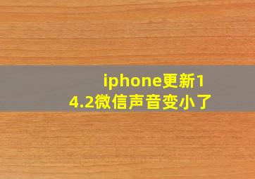 iphone更新14.2微信声音变小了