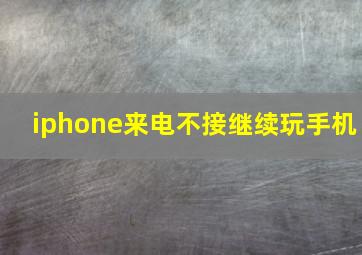 iphone来电不接继续玩手机