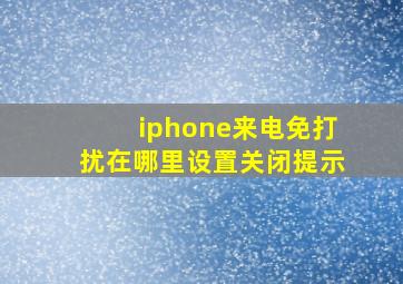 iphone来电免打扰在哪里设置关闭提示