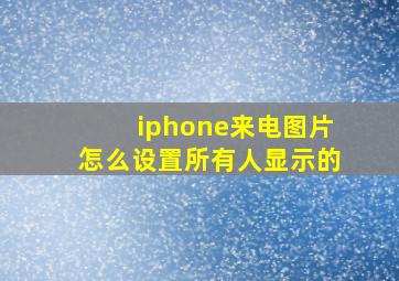 iphone来电图片怎么设置所有人显示的