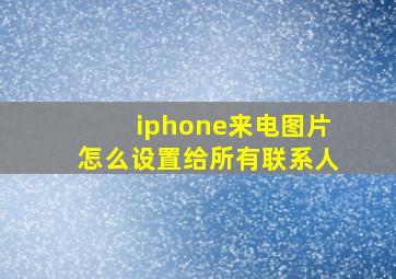 iphone来电图片怎么设置给所有联系人