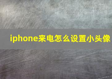 iphone来电怎么设置小头像