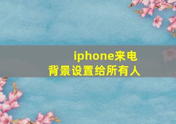 iphone来电背景设置给所有人