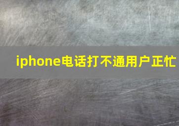 iphone电话打不通用户正忙