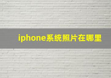 iphone系统照片在哪里