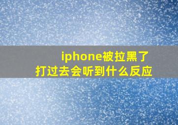 iphone被拉黑了打过去会听到什么反应