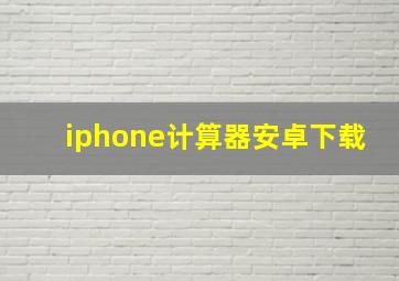 iphone计算器安卓下载