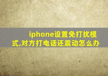 iphone设置免打扰模式,对方打电话还震动怎么办