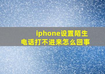 iphone设置陌生电话打不进来怎么回事