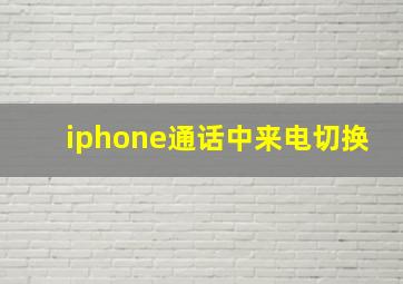 iphone通话中来电切换