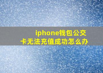 iphone钱包公交卡无法充值成功怎么办