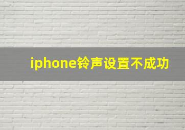 iphone铃声设置不成功