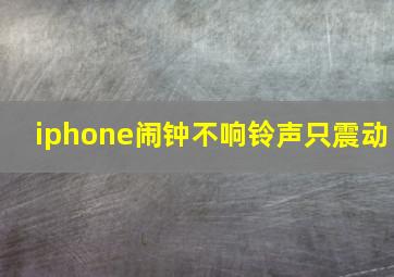 iphone闹钟不响铃声只震动