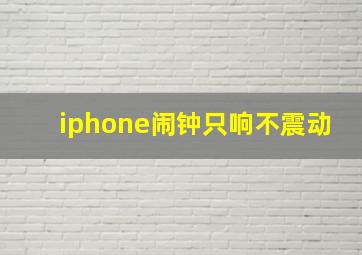 iphone闹钟只响不震动