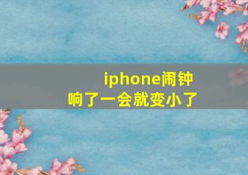 iphone闹钟响了一会就变小了