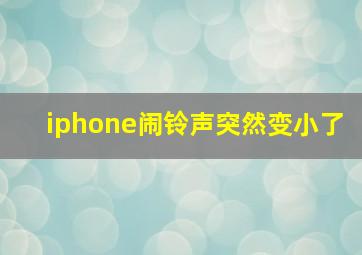 iphone闹铃声突然变小了