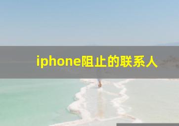 iphone阻止的联系人