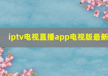 iptv电视直播app电视版最新