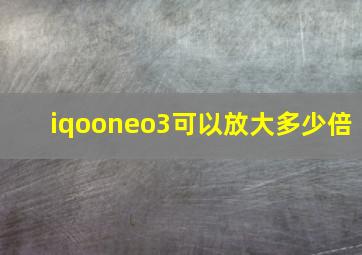 iqooneo3可以放大多少倍