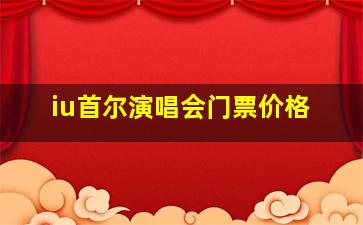 iu首尔演唱会门票价格