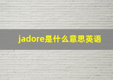 jadore是什么意思英语