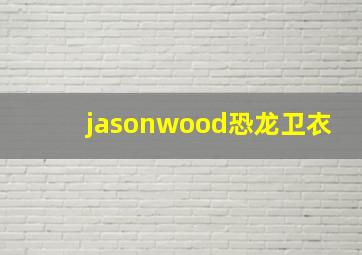 jasonwood恐龙卫衣