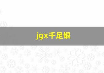 jgx千足银