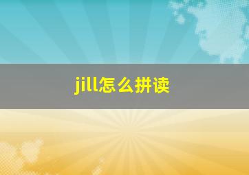 jill怎么拼读