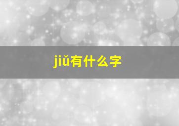 jiǔ有什么字