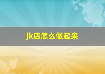 jk店怎么做起来