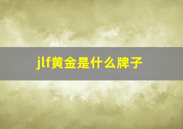 jlf黄金是什么牌子