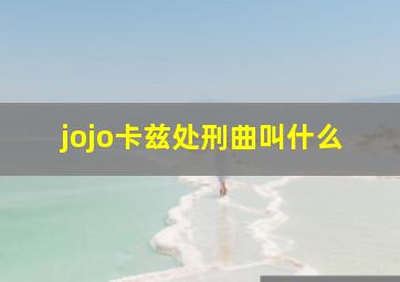 jojo卡兹处刑曲叫什么