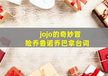 jojo的奇妙冒险乔鲁诺乔巴拿台词