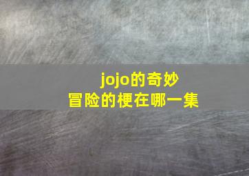 jojo的奇妙冒险的梗在哪一集