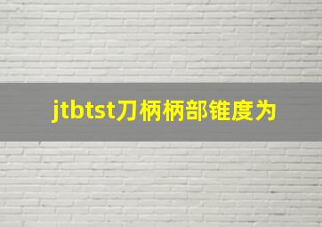 jtbtst刀柄柄部锥度为