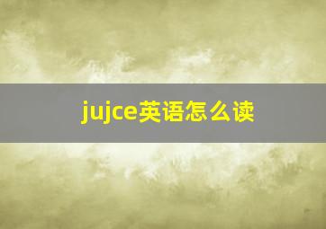 jujce英语怎么读