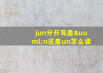 jun分开写是ün还是un怎么读