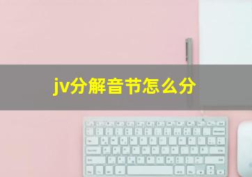 jv分解音节怎么分