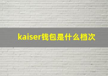 kaiser钱包是什么档次