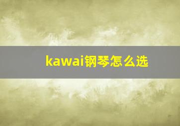 kawai钢琴怎么选