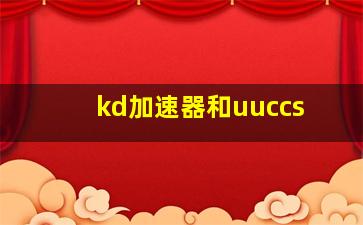 kd加速器和uuccs