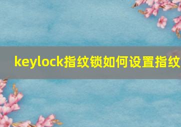 keylock指纹锁如何设置指纹