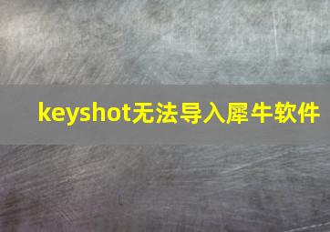 keyshot无法导入犀牛软件