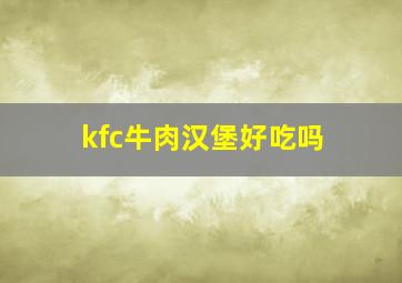 kfc牛肉汉堡好吃吗